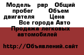  › Модель ­ рвр › Общий пробег ­ 1 › Объем двигателя ­ 2 › Цена ­ 120 000 - Все города Авто » Продажа легковых автомобилей   